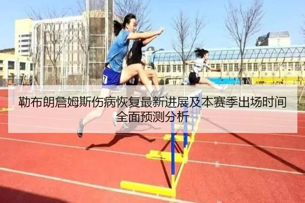 勒布朗詹姆斯伤病恢复最新进展及本赛季出场时间全面预测分析
